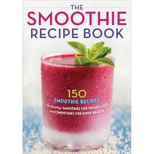 The Smoothie Recipe Book: 150 Smoothie Recipes Including Smoothies for Weight Lo